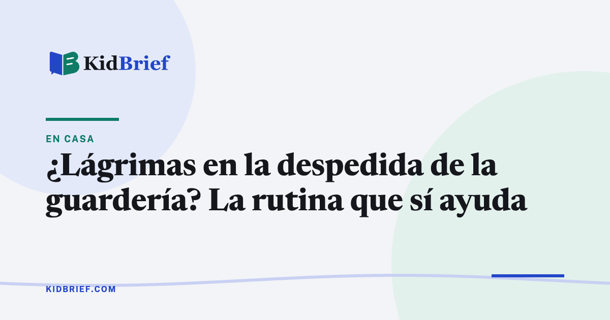 ¿Lágrimas en la despedida de la guardería? La rutina que sí ayuda